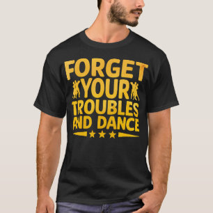 Vergeet je problemen en dans Dansende danser koor T-shirt