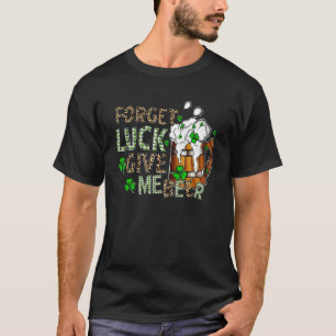 Vergeet Luck geef me schamel St Patrick S Day Dr. T-shirt