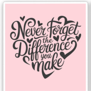 Vergeet nooit het verschil dat je maakt, gelukkig sticker