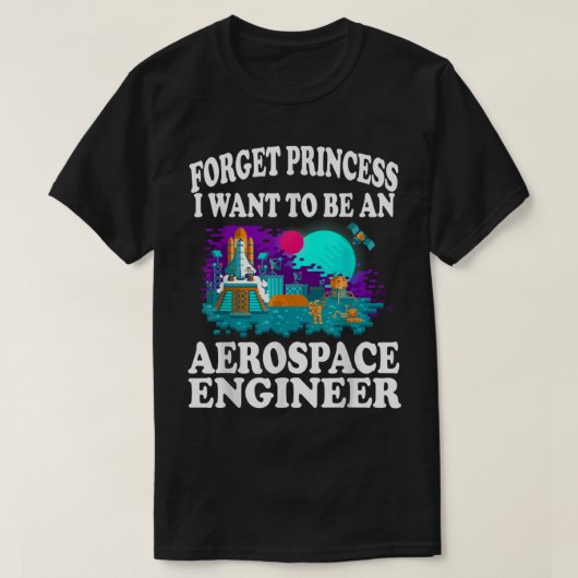 Vergeet prinses dat ik Aerospace Engineer Gi wil z T-shirt (Design voorkant)