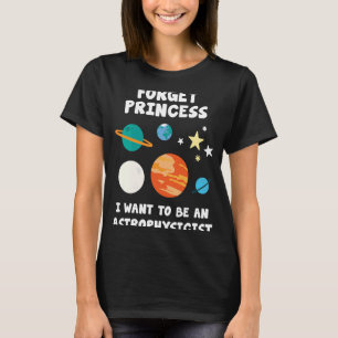 Vergeet prinses dat ik een astrofysicus wil zijn. t-shirt