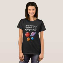 Vergeet prinses dat ik een Astrofysicus wil zijn. T-shirt
