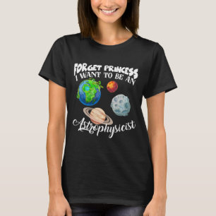 Vergeet prinses dat ik een astrofysicus wil zijn. t-shirt