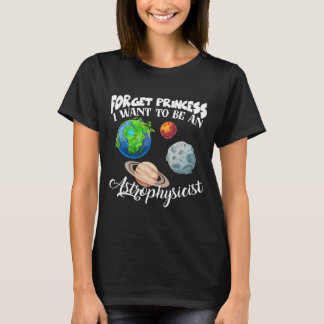 Vergeet prinses dat ik een astrofysicus wil zijn. t-shirt
