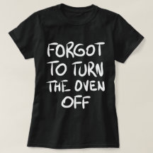 Vergeten om de Oven Off T-Shirt