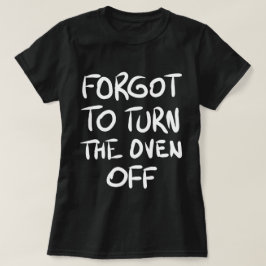 Vergeten om de Oven Off T-Shirt
