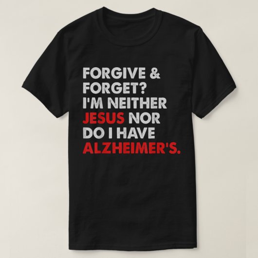 Vergeven en vergeten? Ik ben niet Jezus-en ik heb T-shirt (Design voorkant)