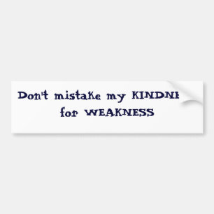 Vergis mijn KINDNESS niet voor ZWAKHEID Bumpersticker
