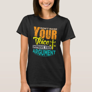 Verhef je stem niet om je argumentatie te verbeter t-shirt