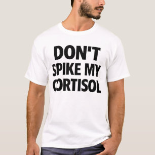 Verhoog mijn cortisol niet t-shirt