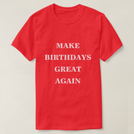 Verjaardagen weer geweldig maken t-shirt