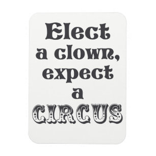 Verkies een clown, verwacht een circus! Anti-Trump Magneet