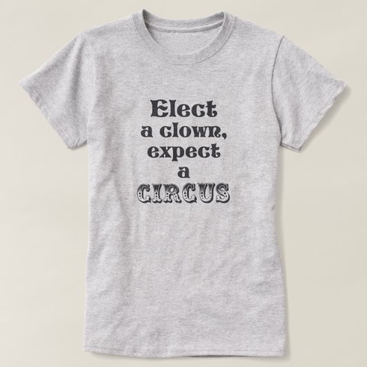 Verkies een clown, verwacht een circus! Funny Anti T-shirt (Design voorkant)