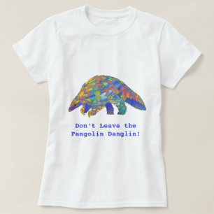 Verlaat de Pangolin Danglin Wildlife Activist niet T-shirt