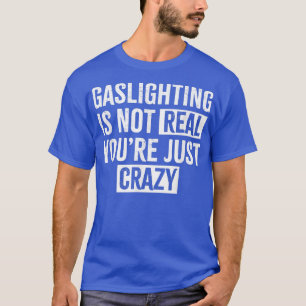 Verlichting is niet echt, je bent gewoon gek op Ga T-shirt