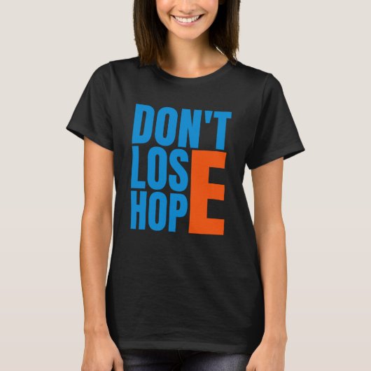 Verlies de hoop niet - positieve boodschap quote T T-shirt (Voorkant)