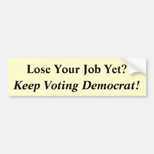 Verlies je baan al?, blijf je stem democratisch! bumpersticker (Voorkant)