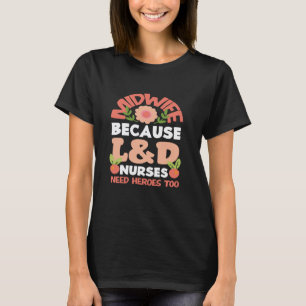 Verloskundige Omdat L&D Verpleegkundigen Ook Helde T-shirt