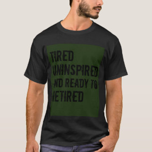 Vermoeid on geïnspireerd en klaar om met pensioen t-shirt