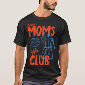 Vermoeide moeders koffieclub moeders leven gelukki t-shirt