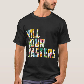 Vermoord je meesters essentiële T-shirt