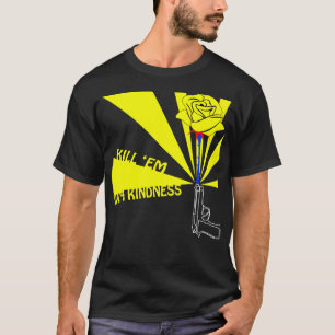 Vermoord ze met vriendelijkheid t-shirt