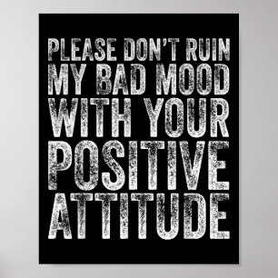 Verpest mijn slechte bui niet met je positieve mot poster