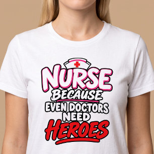 Verpleegkundige Omdat zelfs artsen helden nodig he T-shirt