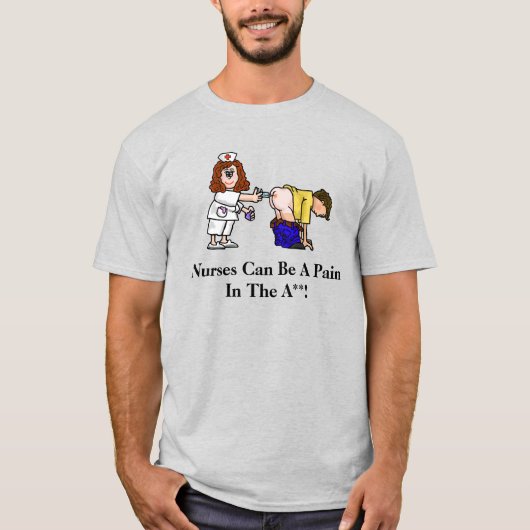 Verpleegkundigen kunnen een pijn zijn, grappige T- T-shirt (Voorkant)