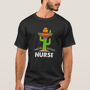 Verpleegster Humor Meme Zegt Nacho Gemiddelde Verp T-shirt
