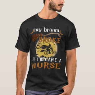 Verpleegster Life Merch Mijn bezem brak dus werd i T-shirt