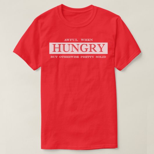 Verschrikkelijk als je honger hebt, maar verder  s t-shirt (Design voorkant)