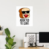 Verslaafd aan Loaf Funny Bread Pun Poster (Thuiskantoor)