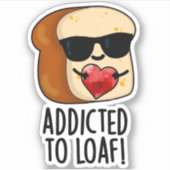 Verslaafd aan Loaf Funny Bread Pun Sticker (Voorkant)