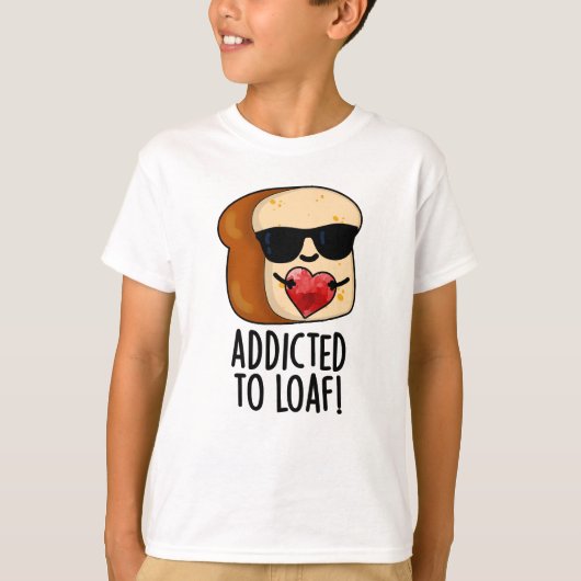 Verslaafd aan Loaf Funny Bread Pun T-shirt (Voorkant)