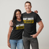 Verspil geen Chubby Funny Humor Gezegde T-shirt (Unisex)