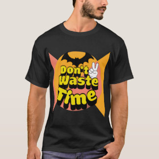 Verspil geen tijd t-shirt