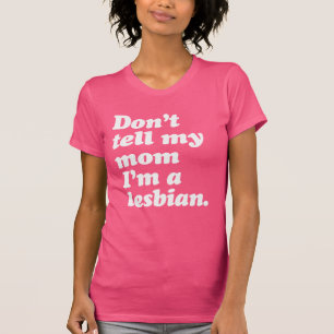 VERTEL HET MAAR NIET AAN MIJN MOEDER, IK BEN LESBI T-SHIRT