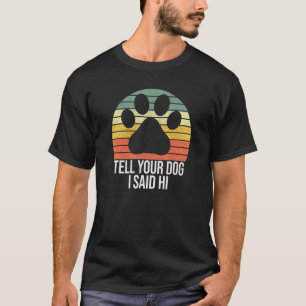 Vertel je hond dat ik zei: Hi Dog Gezegde Paw Retr T-shirt