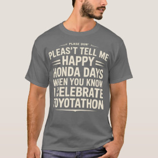 Vertel me niet gelukkige Honda-dagen die ik Toyota T-shirt