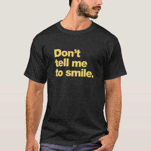 Vertel me niet om te glimlachen t-shirt