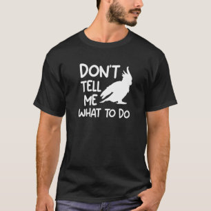 Vertel me niet wat ik moet doen aan Cockatoos Cock T-shirt