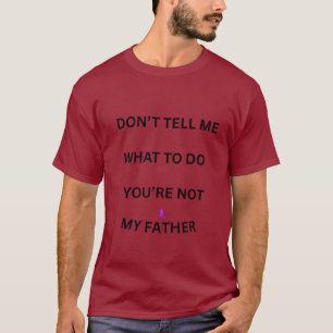 Vertel Me Niet Wat Ik Moet Doen – Jij Bent Mijn Va T-shirt