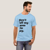 VERTEL MIJN MOM NIET DAT IK GAY BEN -.png T-shirt (Voorkant volledig)