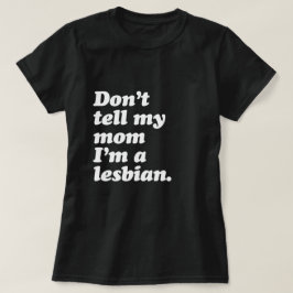 VERTEL MIJN MOM NIET DAT IK LESBIAN BEN - WITTE -. T-SHIRT
