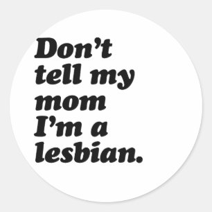VERTEL 'T MAAR NIET AAN MAM DAT IK LESBIANA BEN -. RONDE STICKER