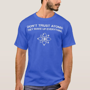 Vertrouw atomen niet Wetenschap grap Chemie Natu T-shirt