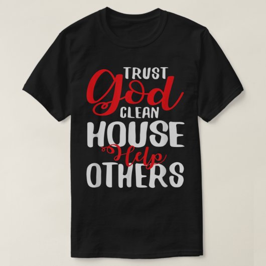 Vertrouw God Clean House Help anderen tegen Shirt (Design voorkant)