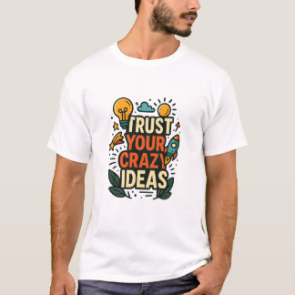Vertrouw je gekke ideeën t-shirt