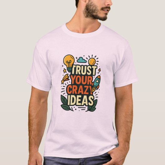 Vertrouw je gekke ideeën t-shirt (Voorkant)
